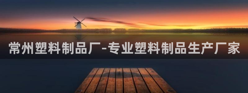 太阳2平台app下载：常州塑料制品厂-专业塑料制品生产厂家